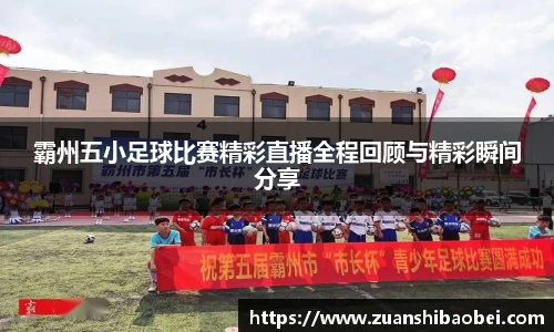 霸州五小足球比赛精彩直播全程回顾与精彩瞬间分享