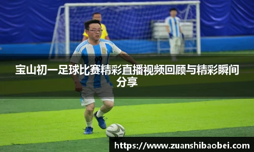 宝山初一足球比赛精彩直播视频回顾与精彩瞬间分享